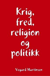 Krig, fred, religion og politikk av Vegard Martinsen